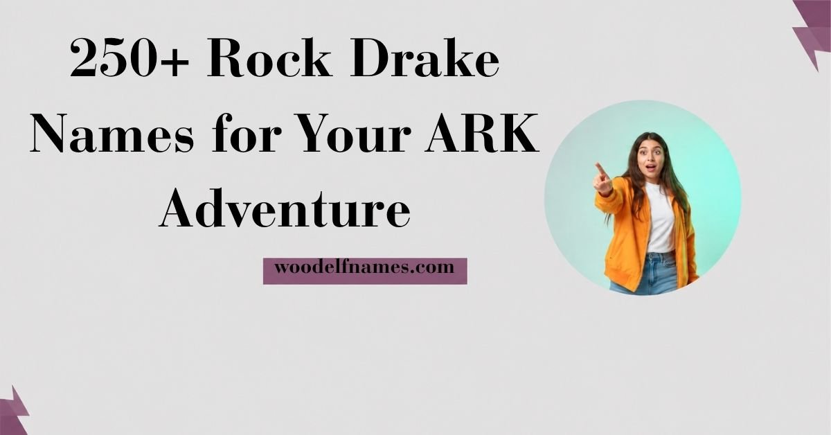 Text graphic reading "250+ Rock Drake Names for Your ARK Adventure" with woodelfnames.com website label and an excited woman pointing in a circular frame.
