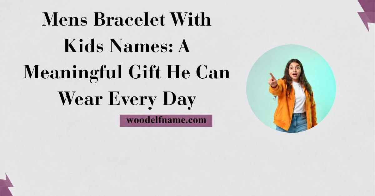 Text graphic reading "Mens Bracelet With Kids Names: A Meaningful Gift He Can Wear Every Day" with woodelfname.com website label and an excited woman pointing in a circular frame