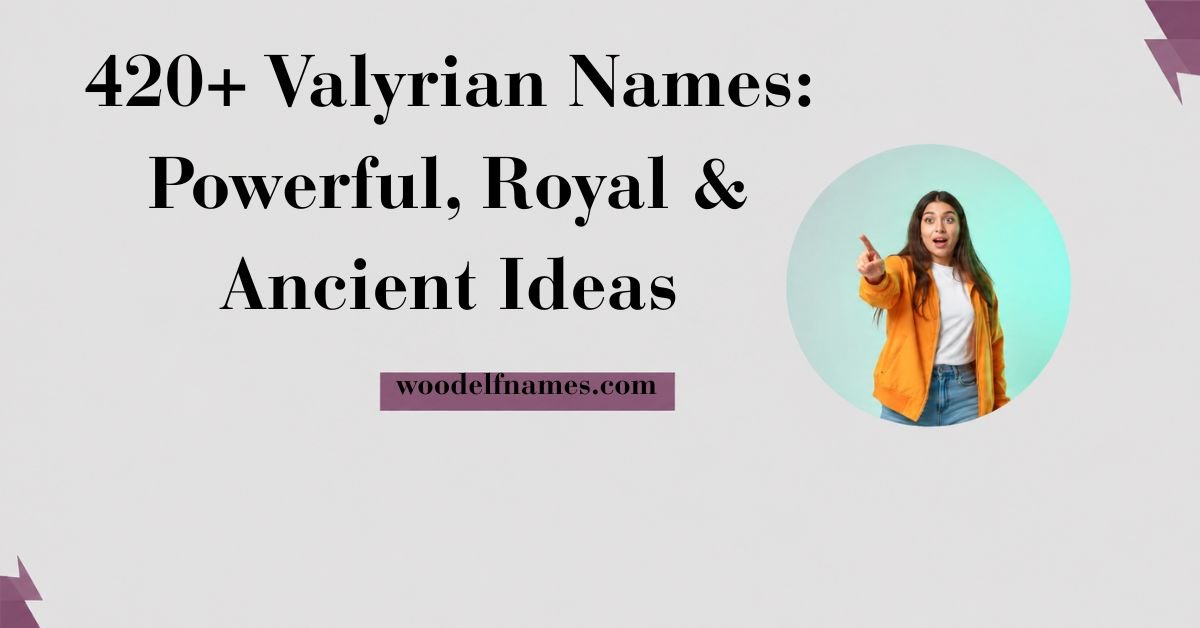 Text graphic reading "420+ Valyrian Names: Powerful, Royal & Ancient Ideas" with woodelfnames.com website label and an excited woman pointing in a circular frame.